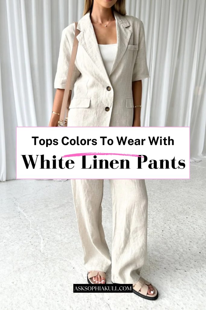 best ways to style white linen pants with other outfits