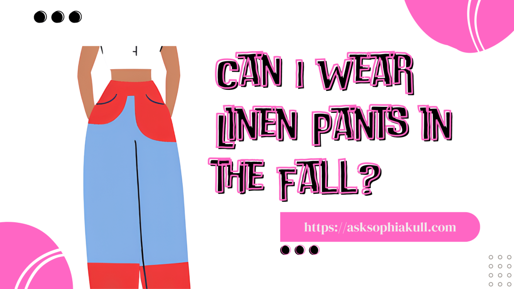 Can I Wear Linen Pants in the Fall?