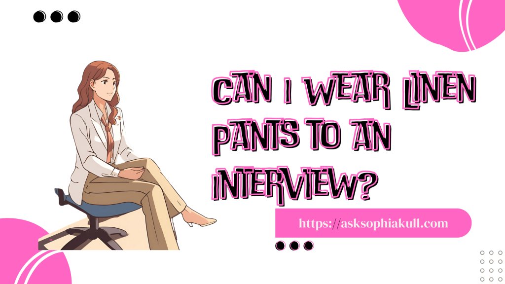 Can I Wear Linen Pants to an Interview?