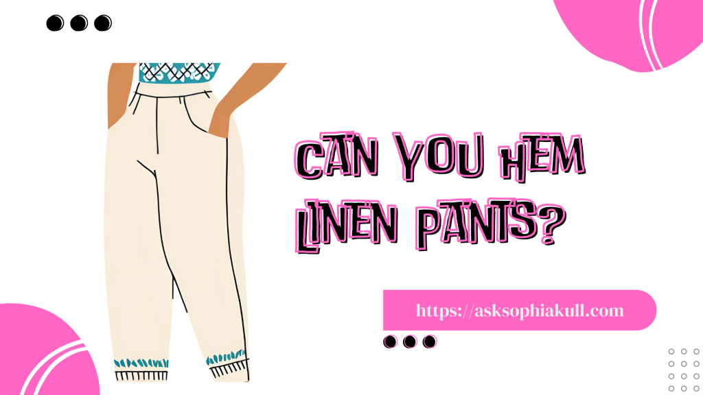 Can You Hem Linen Pants?