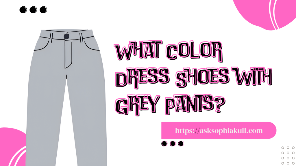 Best Color Dress Shoes With Grey Pants