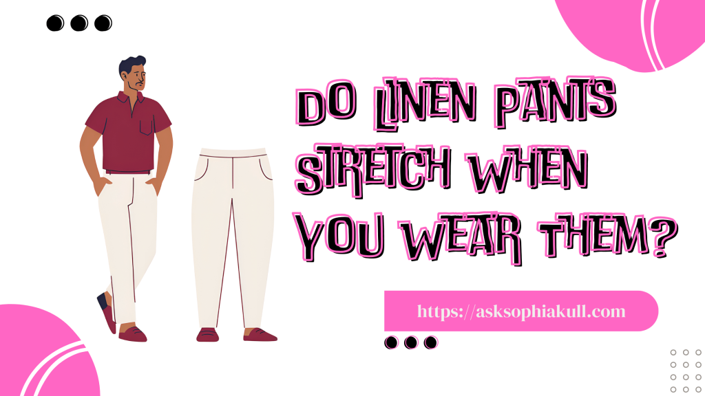 Do Linen Pants Stretch When You Wear Them?