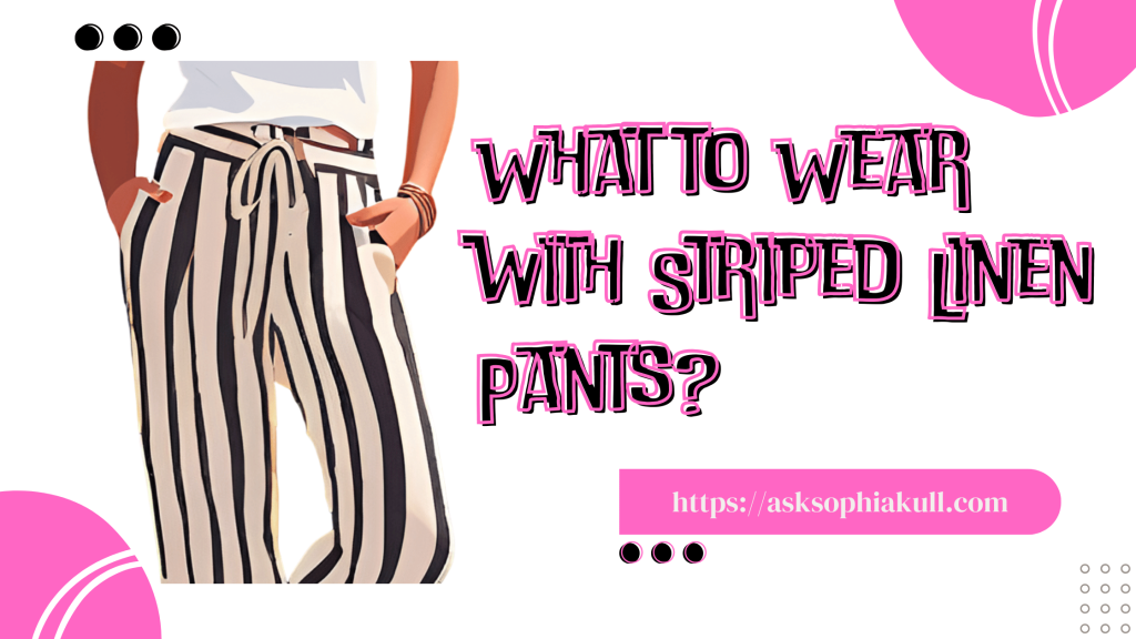 What To Wear With Striped Linen Pants?