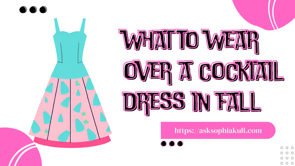 What To Wear Over A Cocktail Dress In Fall